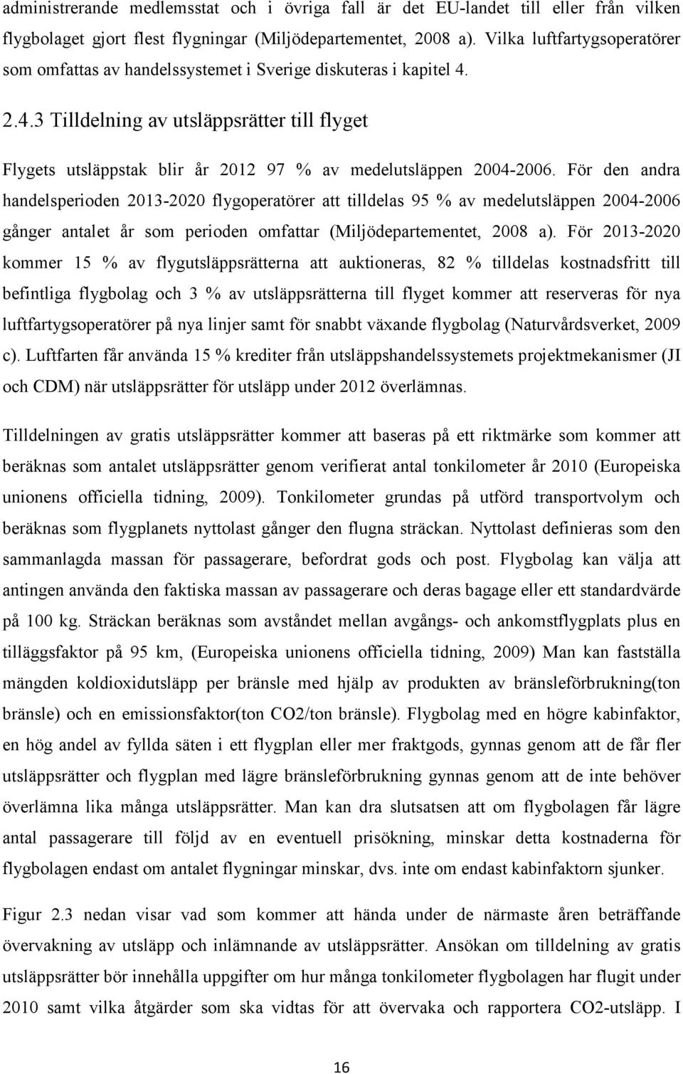 2.4.3 Tilldelning av utsläppsrätter till flyget Flygets utsläppstak blir år 2012 97 % av medelutsläppen 2004-2006.