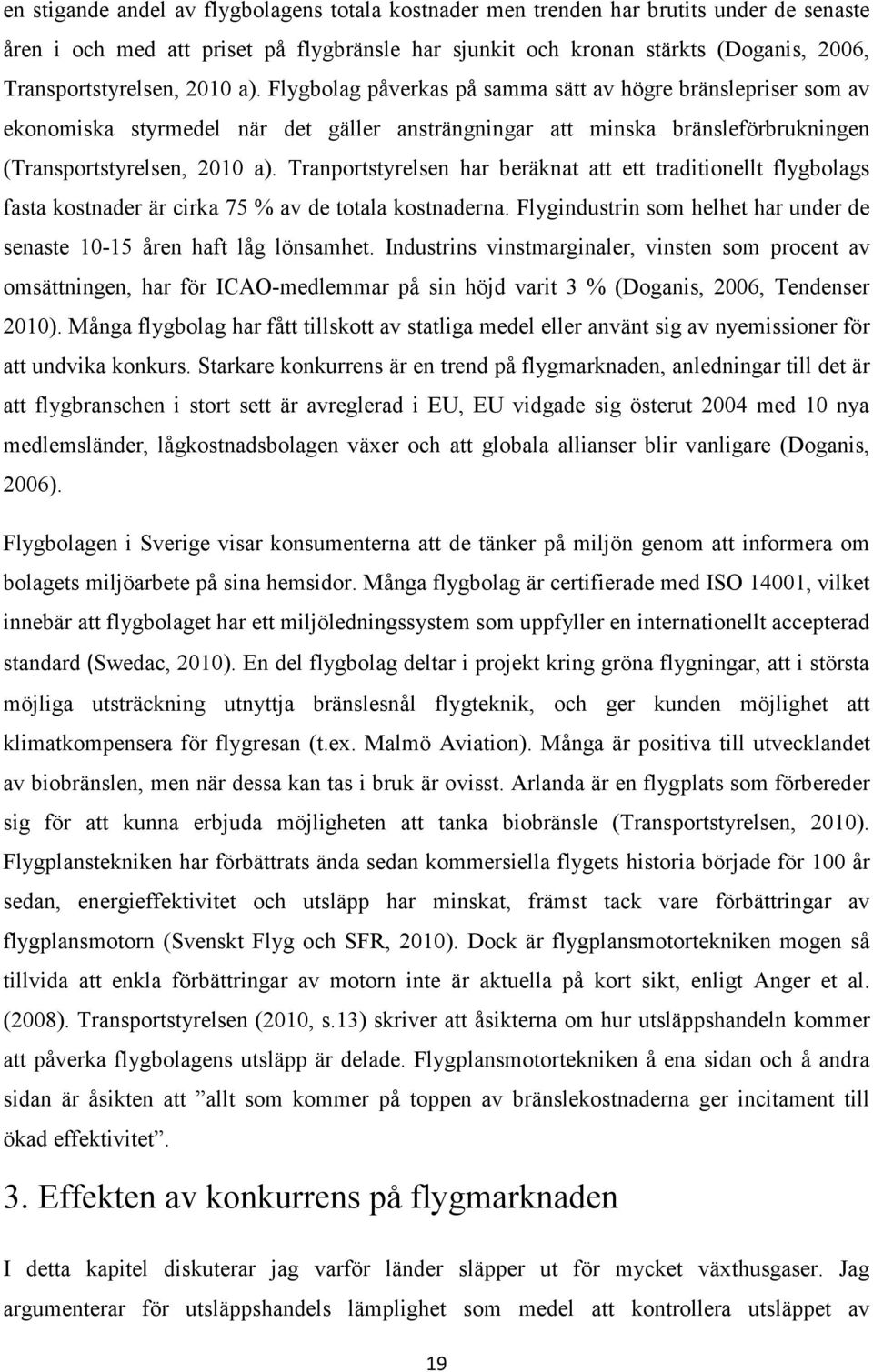 Tranportstyrelsen har beräknat att ett traditionellt flygbolags fasta kostnader är cirka 75 % av de totala kostnaderna. Flygindustrin som helhet har under de senaste 10-15 åren haft låg lönsamhet.