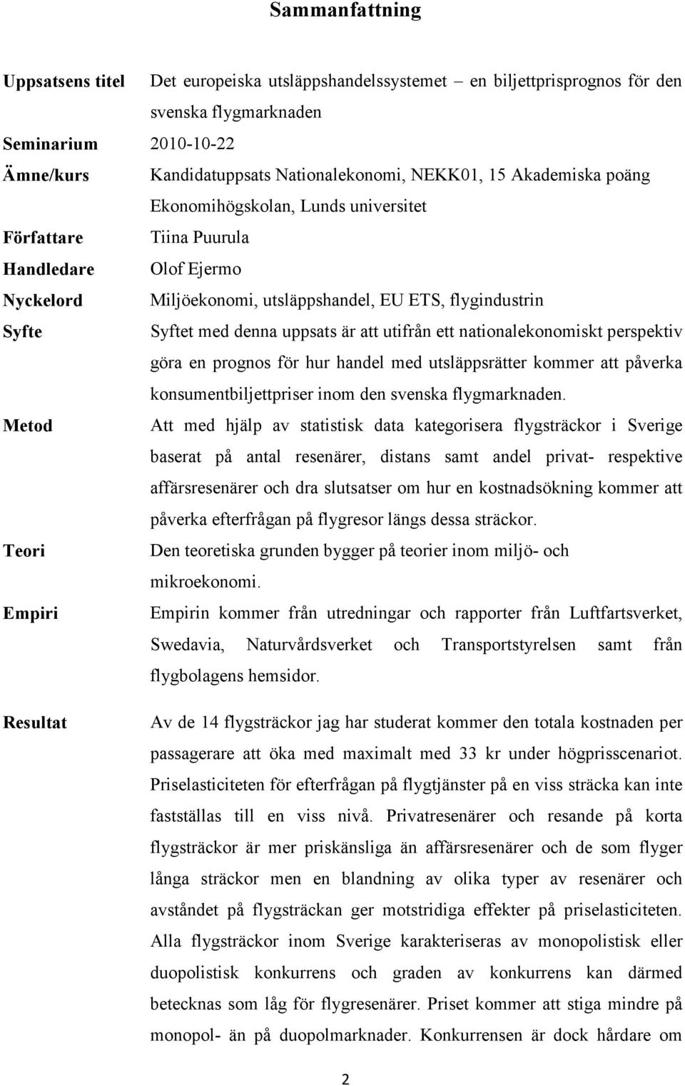 att utifrån ett nationalekonomiskt perspektiv göra en prognos för hur handel med utsläppsrätter kommer att påverka konsumentbiljettpriser inom den svenska flygmarknaden.