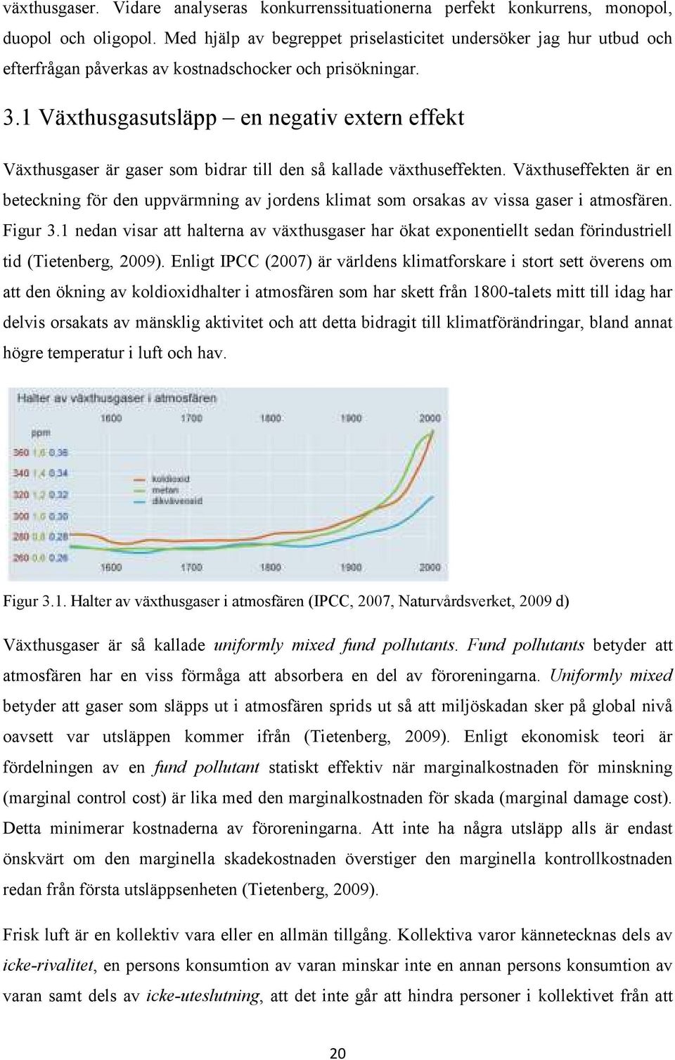 1 Växthusgasutsläpp en negativ extern effekt Växthusgaser är gaser som bidrar till den så kallade växthuseffekten.