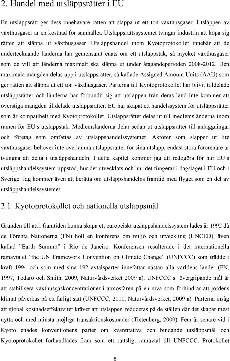 Utsläppshandel inom Kyotoprotokollet innebär att de undertecknande länderna har gemensamt enats om ett utsläppstak, så mycket växthusgaser som de vill att länderna maximalt ska släppa ut under