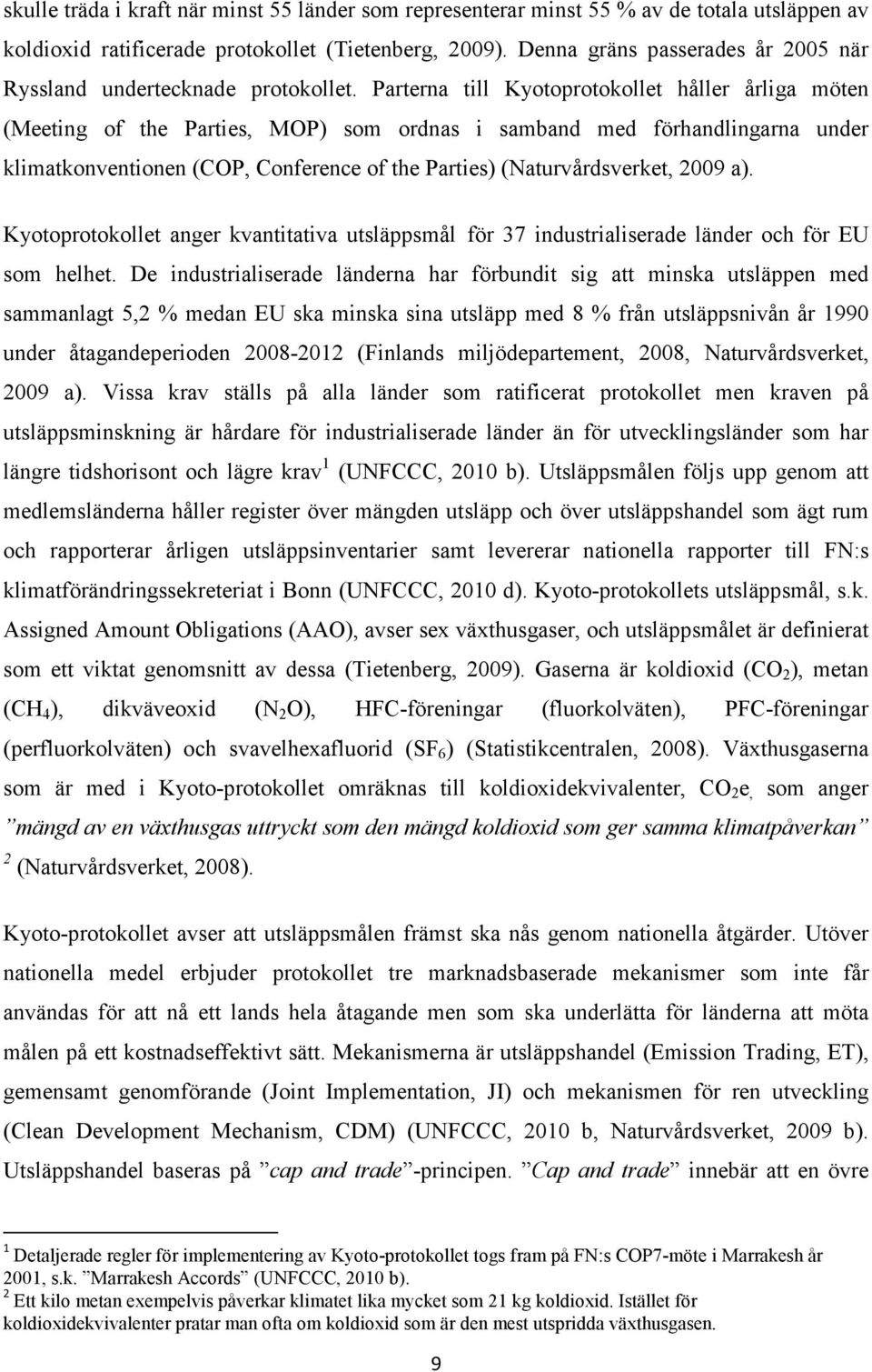 Parterna till Kyotoprotokollet håller årliga möten (Meeting of the Parties, MOP) som ordnas i samband med förhandlingarna under klimatkonventionen (COP, Conference of the Parties) (Naturvårdsverket,