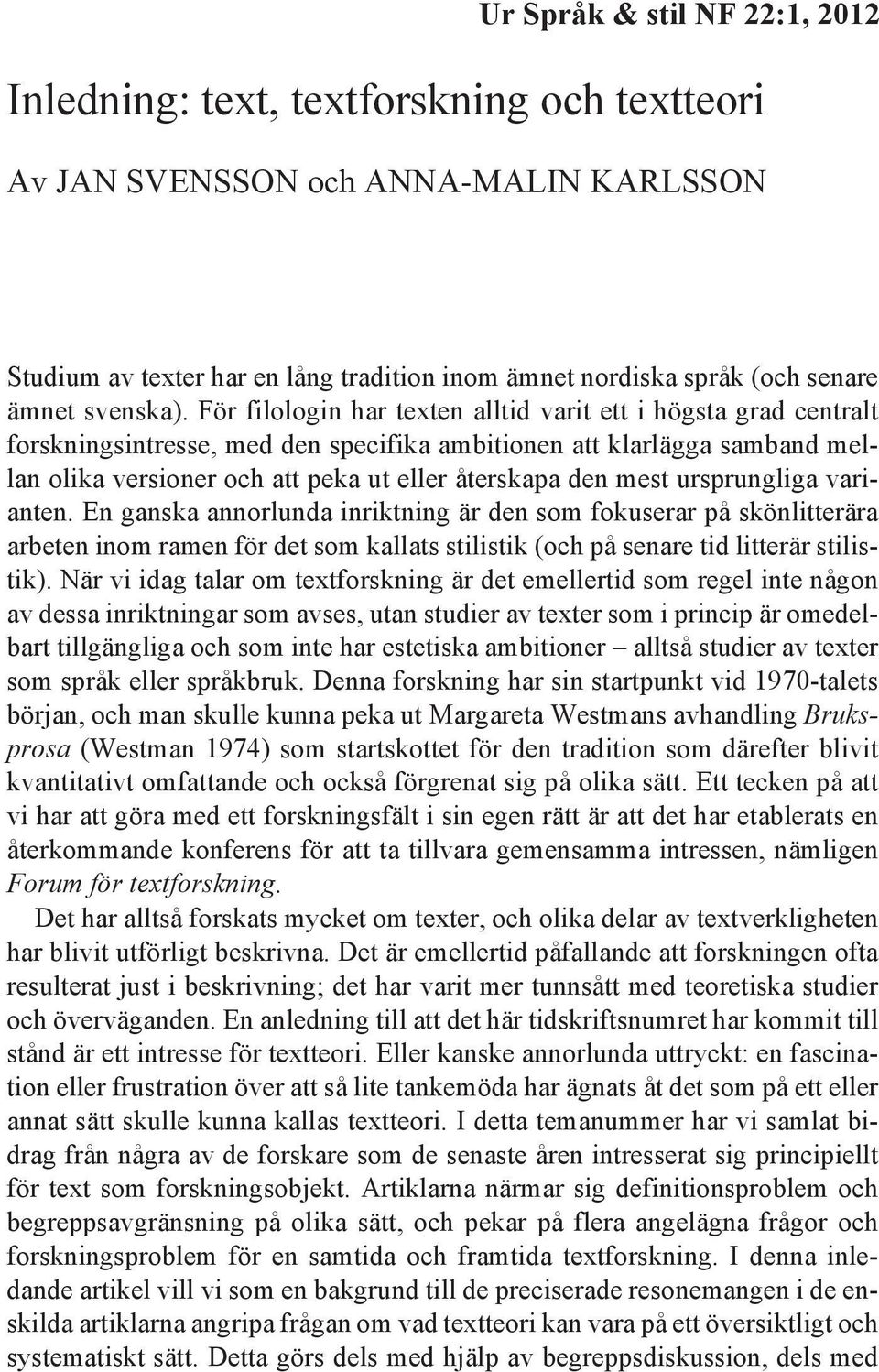 För filologin har texten alltid varit ett i högsta grad centralt forskningsintresse, med den specifika ambitionen att klarlägga samband mellan olika versioner och att peka ut eller återskapa den mest