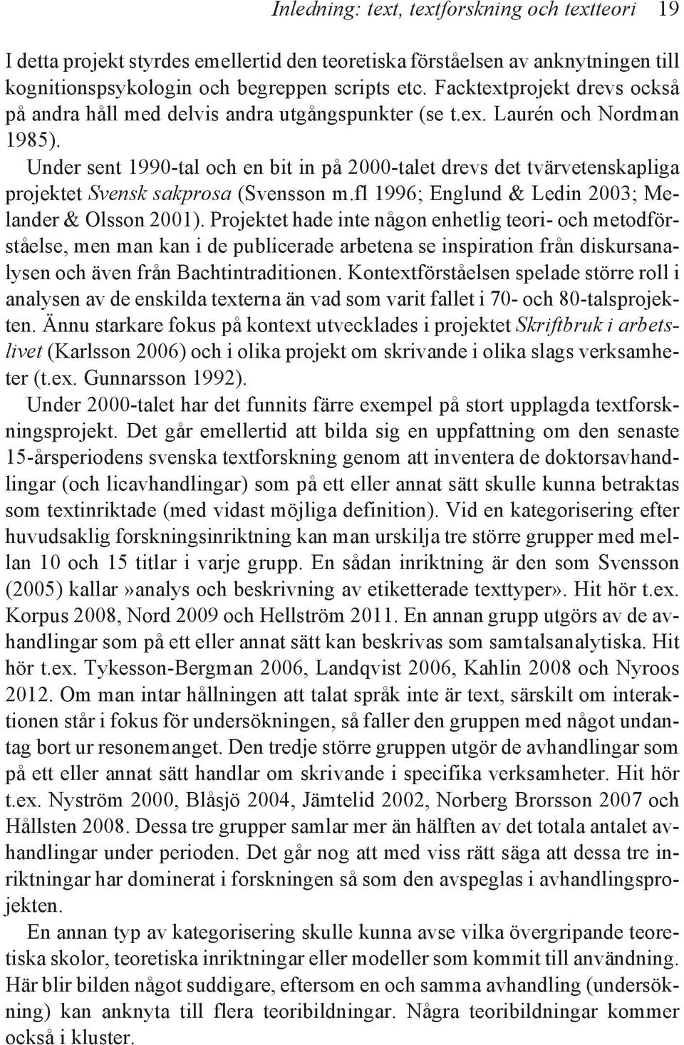 Under sent 1990-tal och en bit in på 2000-talet drevs det tvärvetenskapliga projektet Svensk sakprosa (Svensson m.fl 1996; Englund & Ledin 2003; Melander & Olsson 2001).