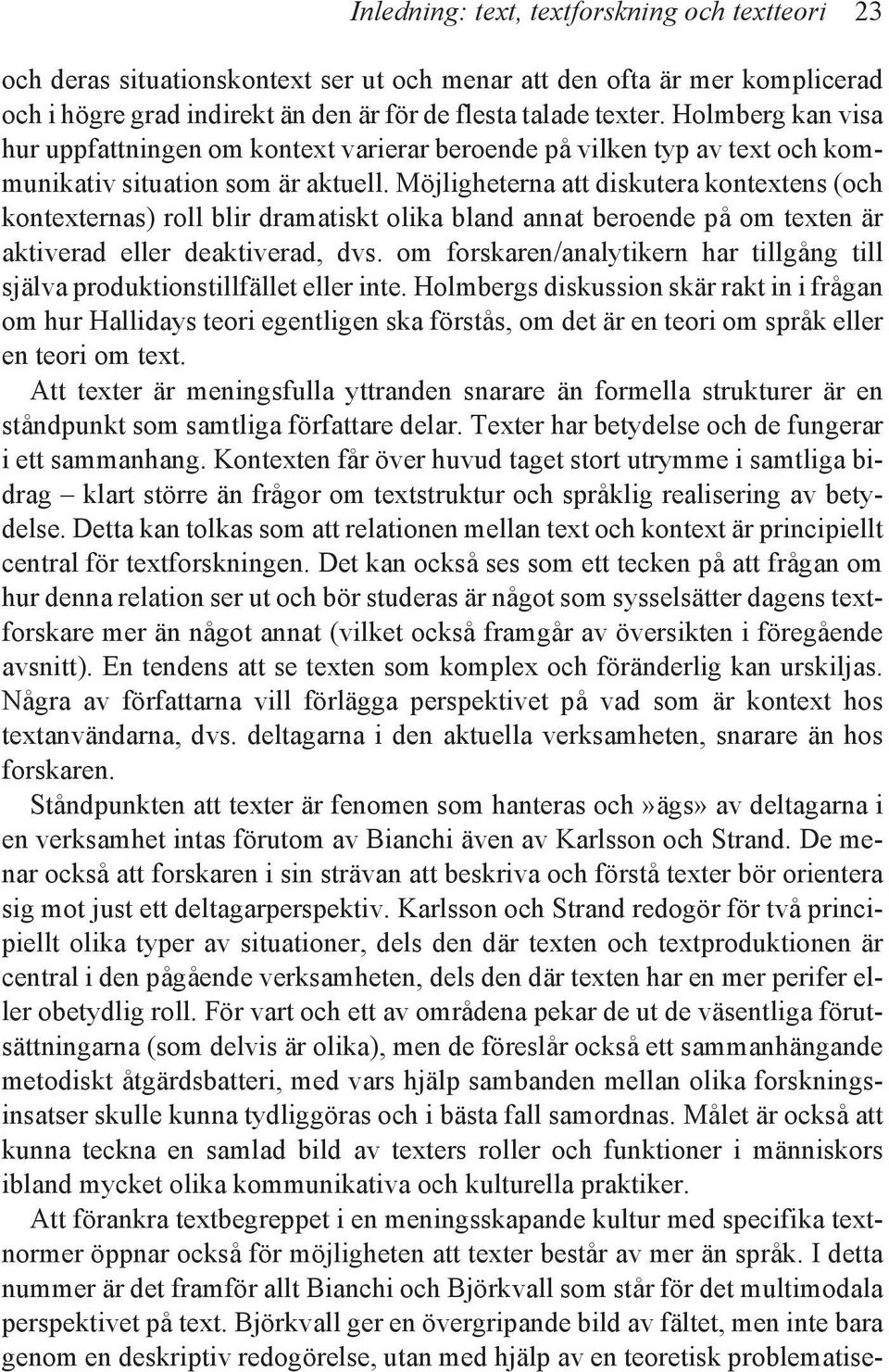 Möjligheterna att diskutera kontextens (och kontexternas) roll blir dramatiskt olika bland annat beroende på om texten är aktiverad eller deaktiverad, dvs.