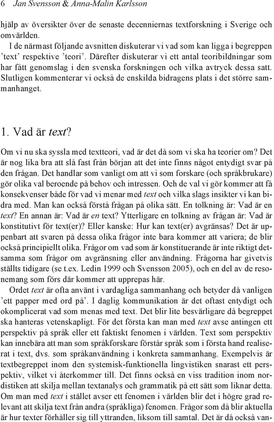 Därefter diskuterar vi ett antal teoribildningar som har fått genomslag i den svenska forskningen och vilka avtryck dessa satt.