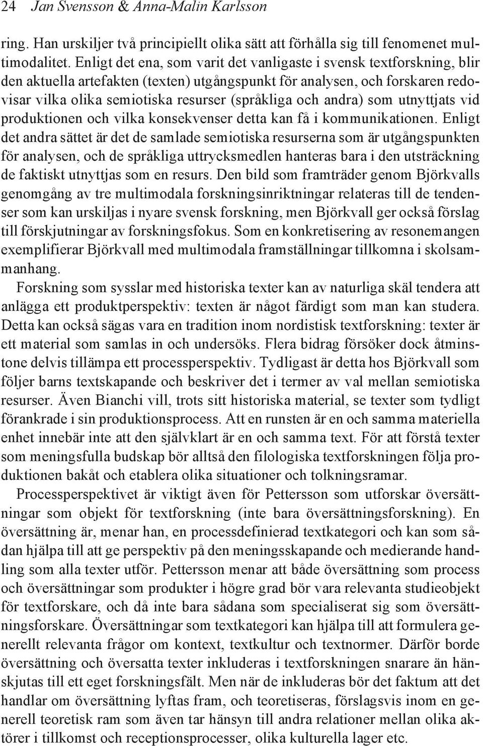 och andra) som utnyttjats vid produktionen och vilka konsekvenser detta kan få i kommunikationen.