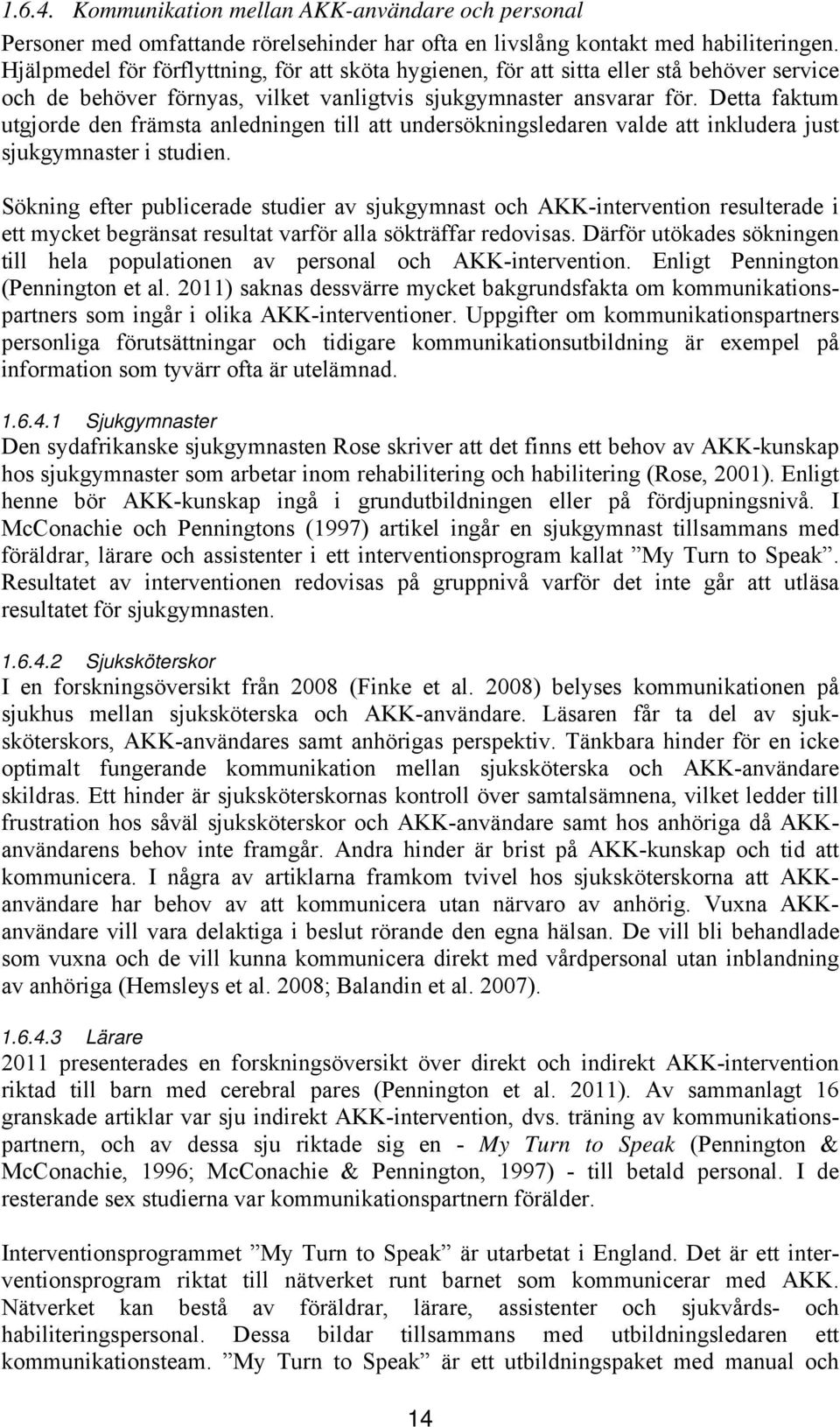 Detta faktum utgjorde den främsta anledningen till att undersökningsledaren valde att inkludera just sjukgymnaster i studien.