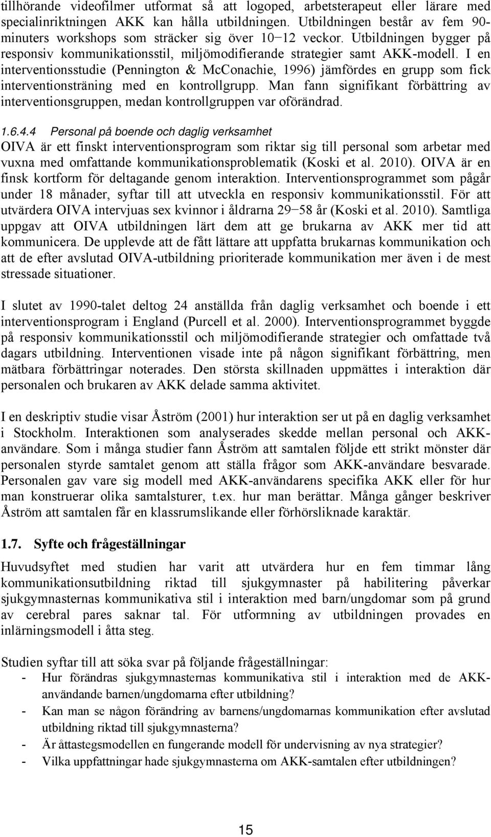 I en interventionsstudie (Pennington & McConachie, 1996) jämfördes en grupp som fick interventionsträning med en kontrollgrupp.