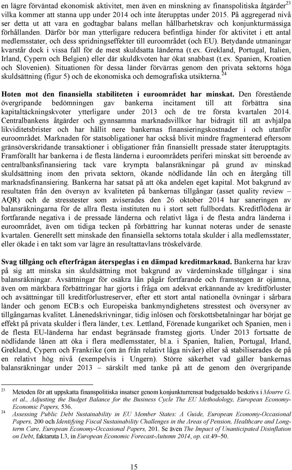 Därför bör man ytterligare reducera befintliga hinder för aktivitet i ett antal medlemsstater, och dess spridningseffekter till euroområdet (och EU).