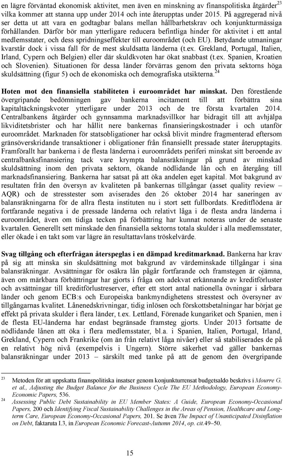 Därför bör man ytterligare reducera befintliga hinder för aktivitet i ett antal medlemsstater, och dess spridningseffekter till euroområdet (och EU).