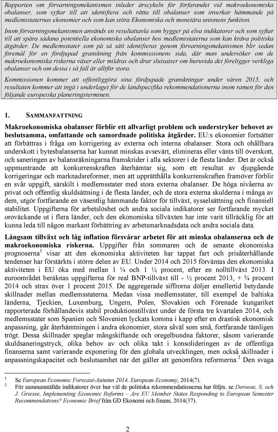 Inom förvarningsmekanismen används en resultattavla som bygger på elva indikatorer och som syftar till att spåra sådana potentiella ekonomiska obalanser hos medlemsstaterna som kan kräva politiska