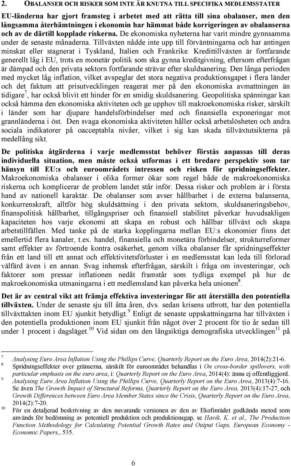 Tillväxten nådde inte upp till förväntningarna och har antingen minskat eller stagnerat i Tyskland, Italien och Frankrike.