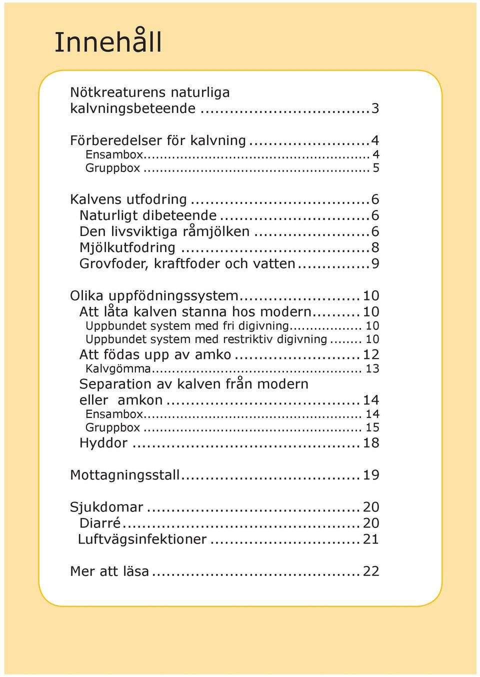 .. 10 Uppbundet system med fri digivning... 10 Uppbundet system med restriktiv digivning... 10 Att födas upp av amko... 12 Kalvgömma.