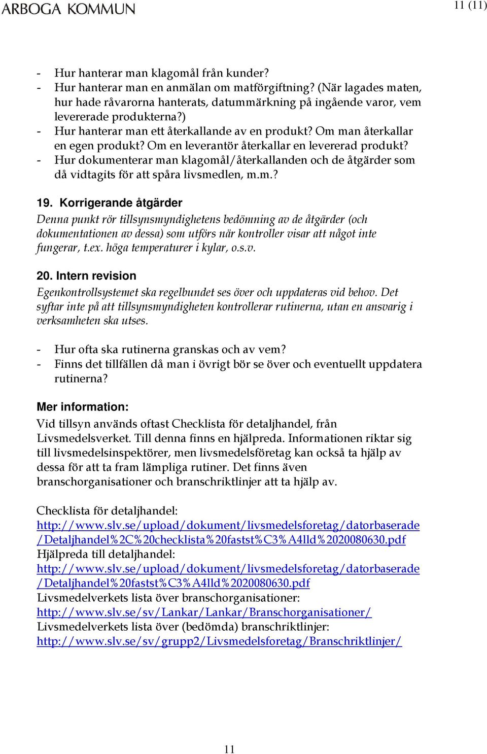 Om en leverantör återkallar en levererad produkt? - Hur dokumenterar man klagomål/återkallanden och de åtgärder som då vidtagits för att spåra livsmedlen, m.m.? 19.