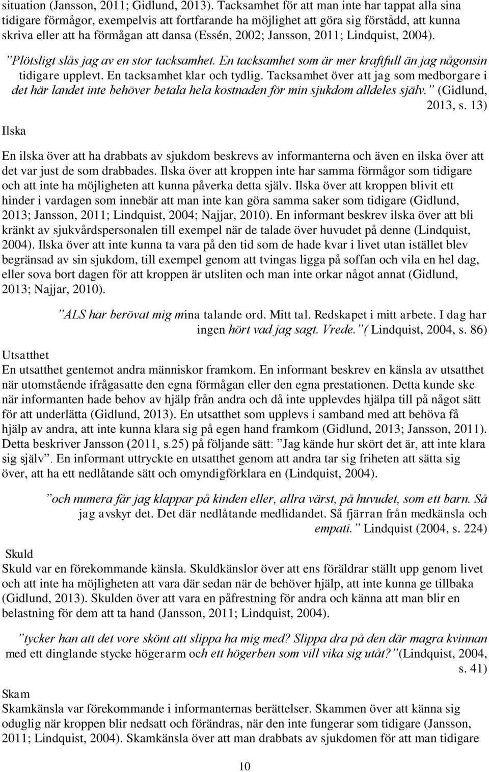 Jansson, 2011; Lindquist, 2004). Plötsligt slås jag av en stor tacksamhet. En tacksamhet som är mer kraftfull än jag någonsin tidigare upplevt. En tacksamhet klar och tydlig.