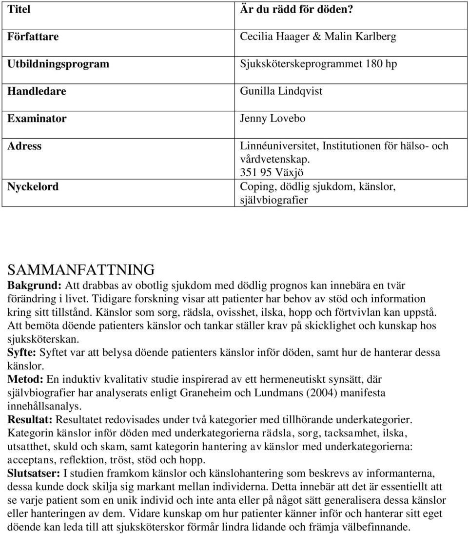 351 95 Växjö Coping, dödlig sjukdom, känslor, självbiografier SAMMANFATTNING Bakgrund: Att drabbas av obotlig sjukdom med dödlig prognos kan innebära en tvär förändring i livet.