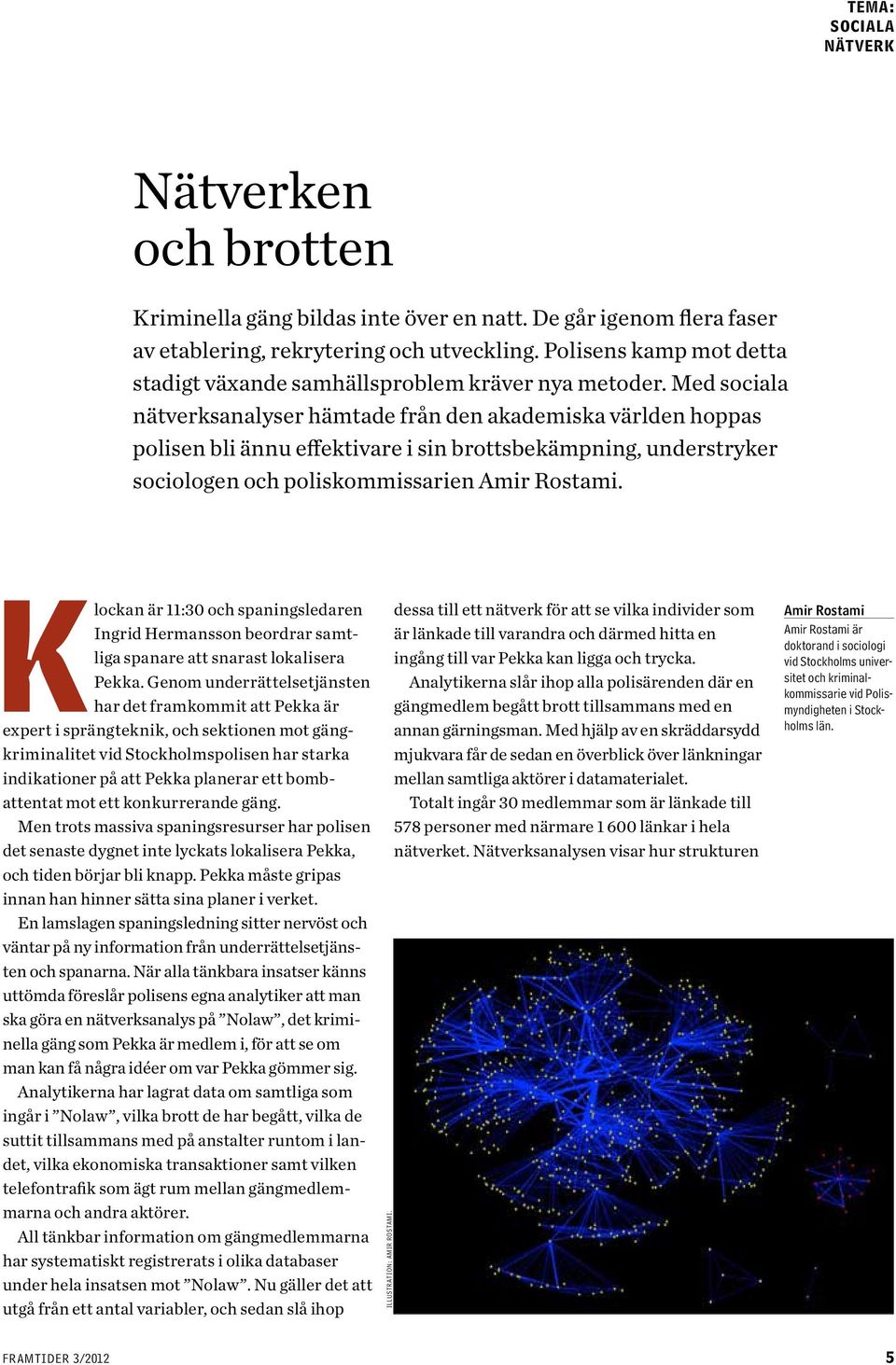 Med sociala nätverks analyser hämtade från den akademiska världen hoppas polisen bli ännu effektivare i sin brotts bekämpning, understryker sociologen och polis kommissarien Amir Rostami.