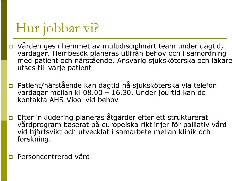 Ansvarig sjuksköterska och läkare utses till varje patient Patient/närstående kan dagtid nå sjuksköterska via telefon vardagar mellan kl 08.