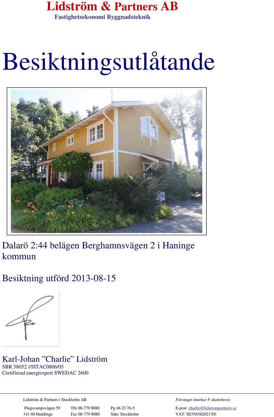 Lidström & Partners i Stockholm AB Flugsvampsvägen 59 141 60 Huddinge Tfn 08-779 8080 Fax 08-779 8080