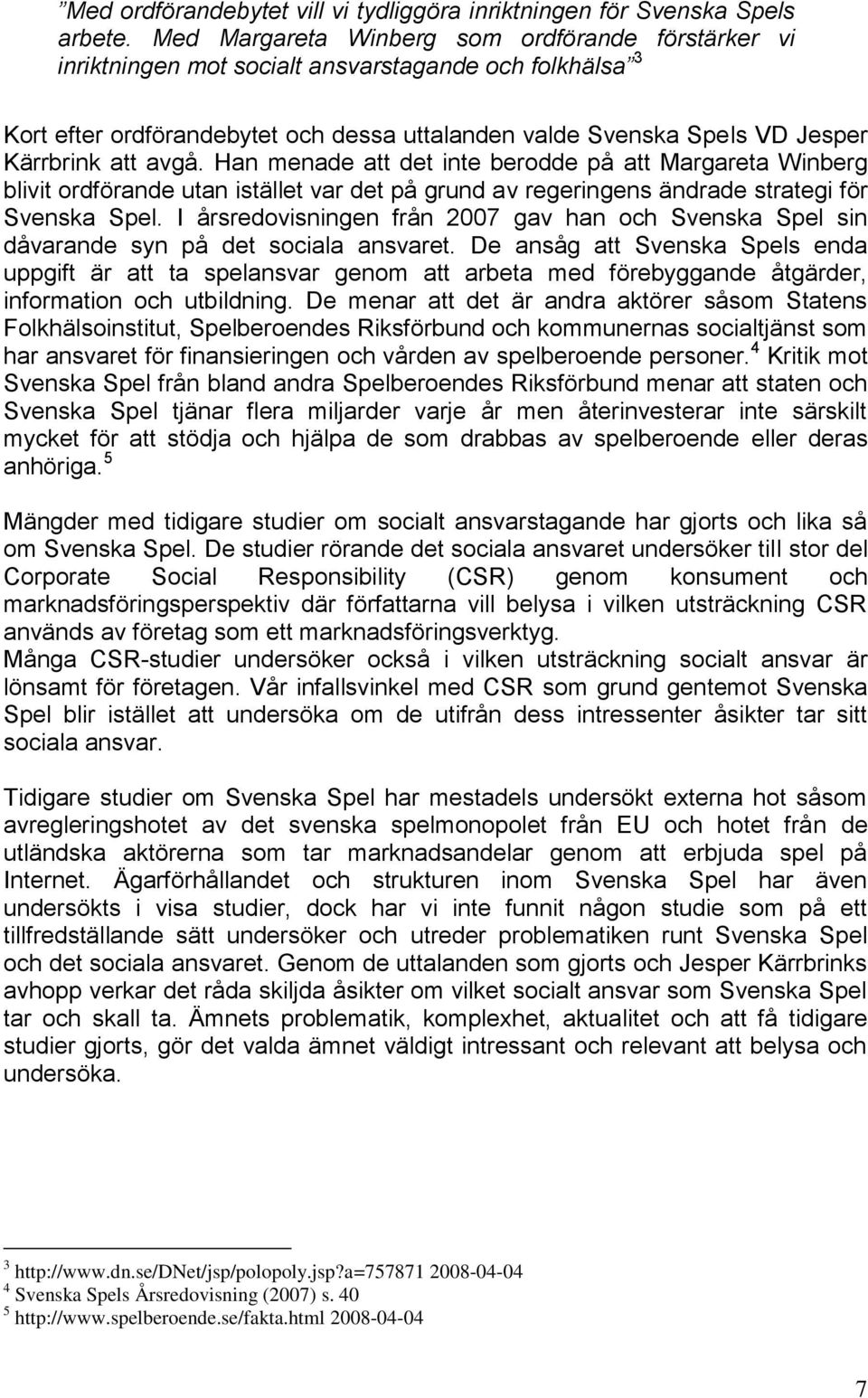 avgå. Han menade att det inte berodde på att Margareta Winberg blivit ordförande utan istället var det på grund av regeringens ändrade strategi för Svenska Spel.