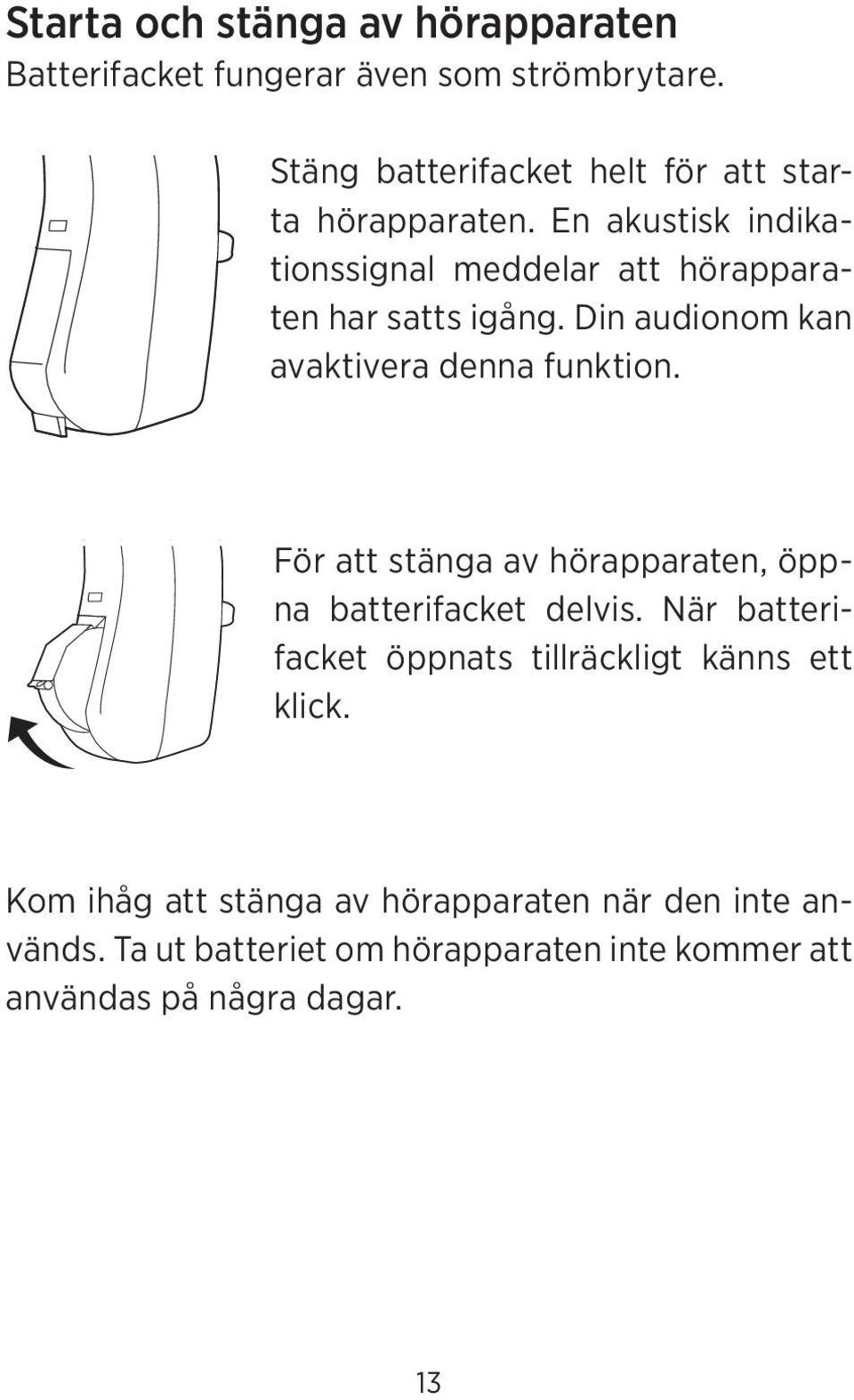 En akustisk indikationssignal meddelar att hörapparaten har satts igång. Din audionom kan avaktivera denna funktion.