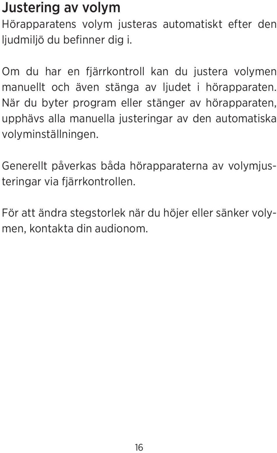 När du byter program eller stänger av hörapparaten, upphävs alla manuella justeringar av den automatiska volym