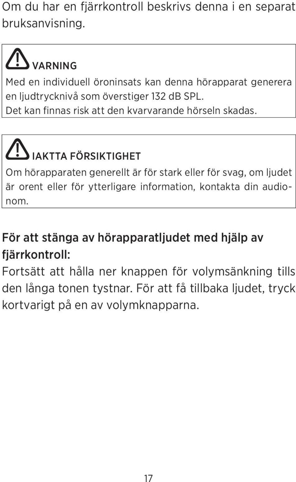 Det kan finnas risk att den kvarvarande hörseln skadas.