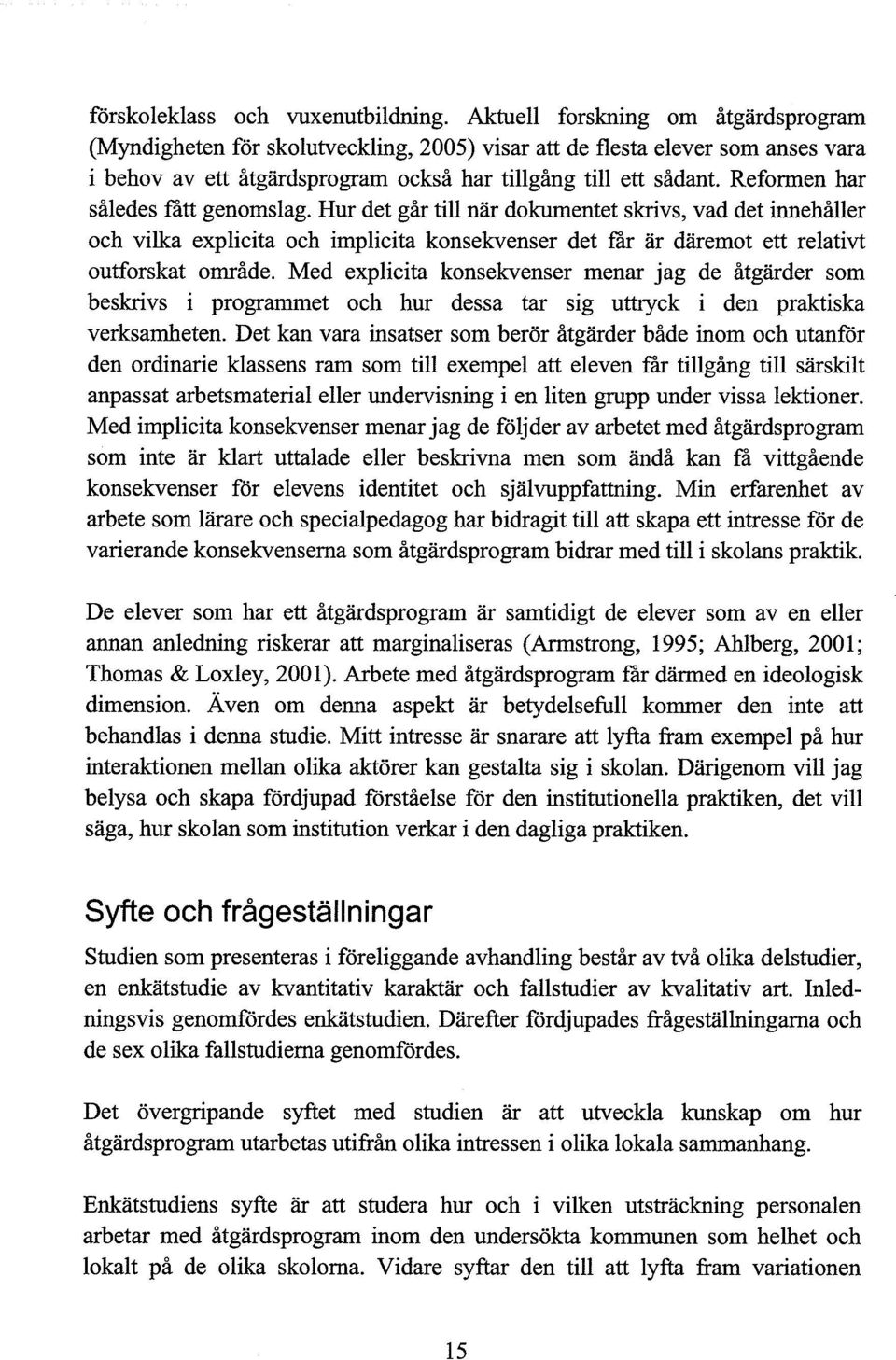 Reformen har således fått genomslag. Hur det går till när dokumentet skrivs, vad det innehåller och vilka explicita och implicita konsekvenser det får är däremot ett relativt outforskat område.