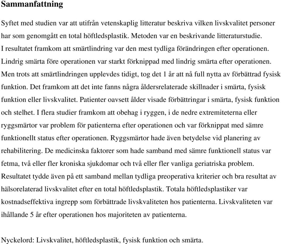 Men trots att smärtlindringen upplevdes tidigt, tog det 1 år att nå full nytta av förbättrad fysisk funktion.