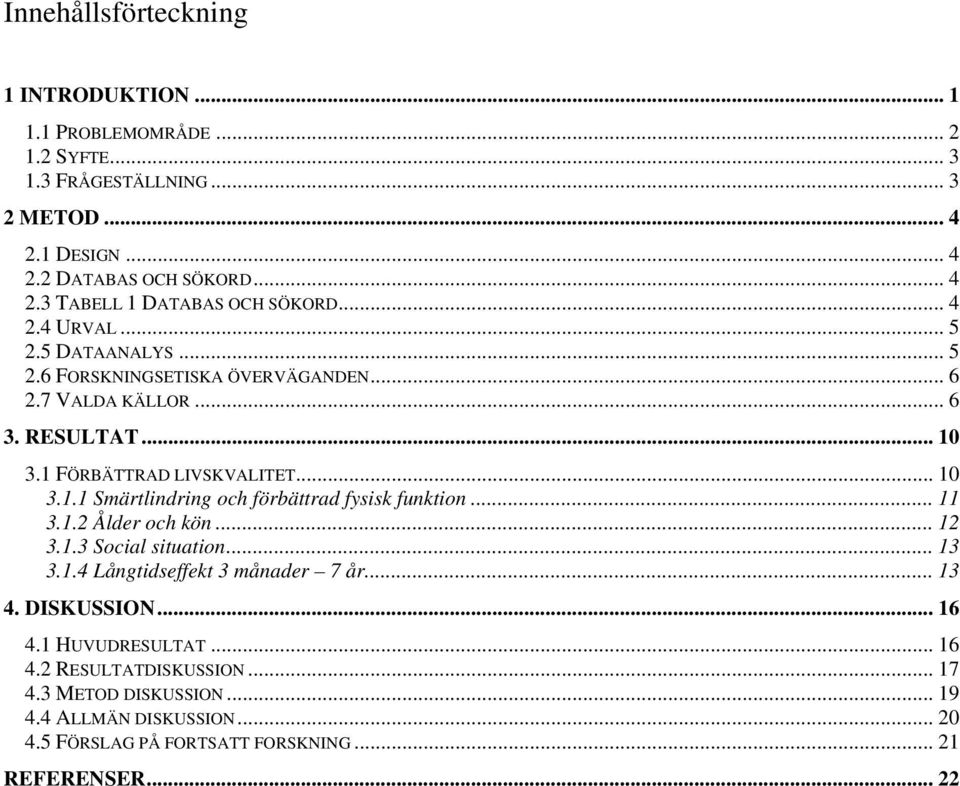 .. 11 3.1.2 Ålder och kön... 12 3.1.3 Social situation... 13 3.1.4 Långtidseffekt 3 månader 7 år... 13 4. DISKUSSION... 16 4.1 HUVUDRESULTAT... 16 4.2 RESULTATDISKUSSION.