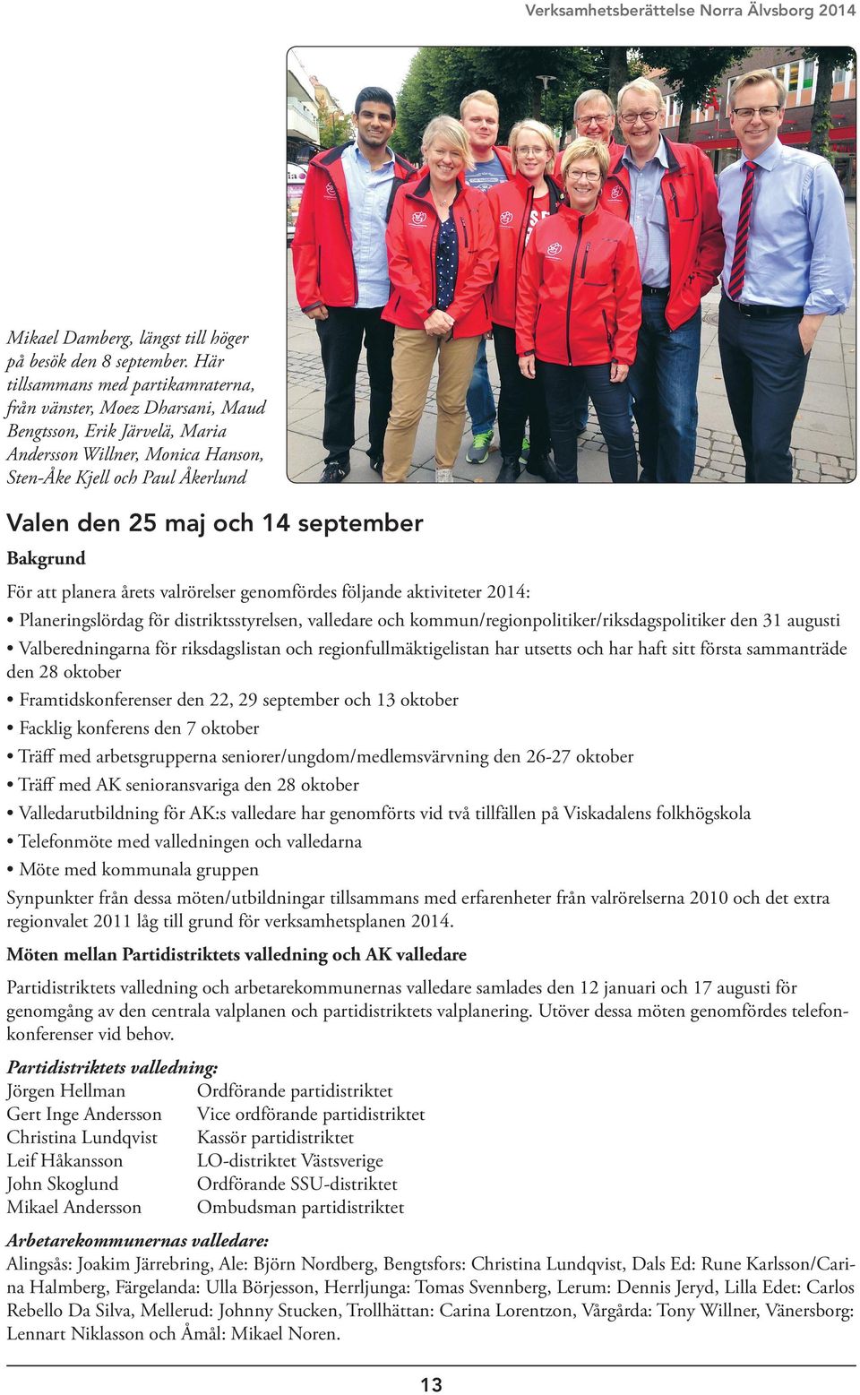 september Bakgrund För att planera årets valrörelser genomfördes följande aktiviteter 2014: Planeringslördag för distriktsstyrelsen, valledare och kommun/regionpolitiker/riksdagspolitiker den 31