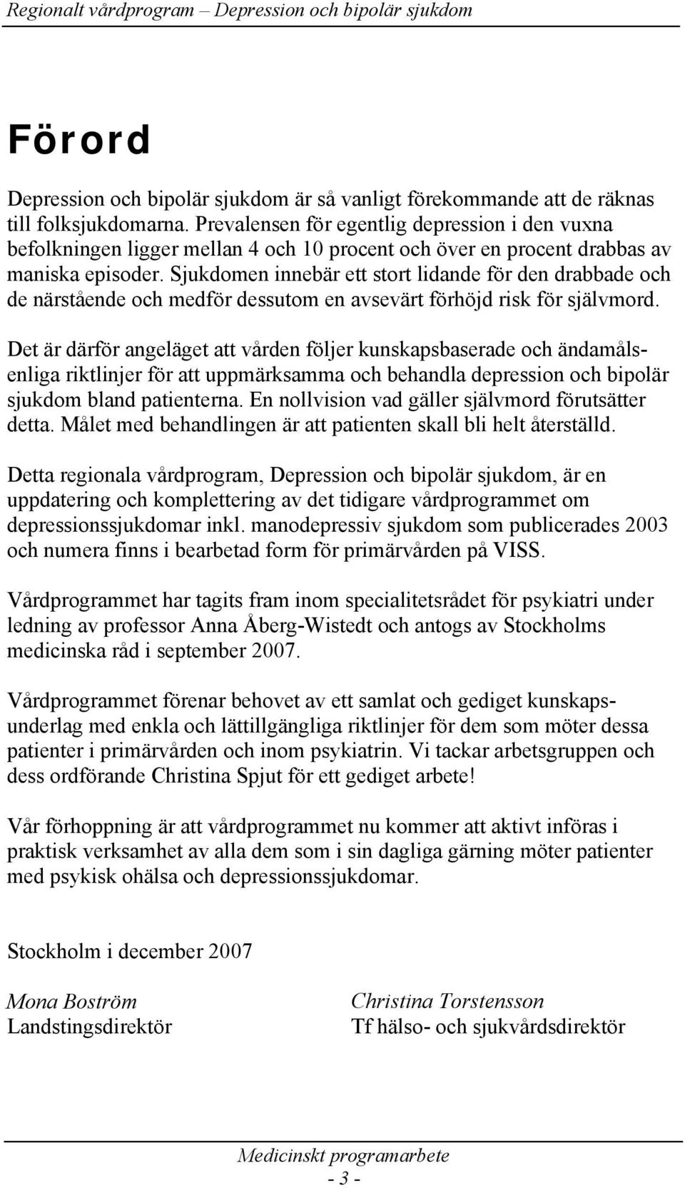 Sjukdomen innebär ett stort lidande för den drabbade och de närstående och medför dessutom en avsevärt förhöjd risk för självmord.