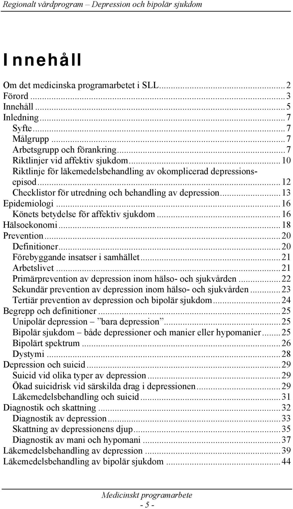 ..16 Hälsoekonomi...18 Prevention...20 Definitioner...20 Förebyggande insatser i samhället...21 Arbetslivet...21 Primärprevention av depression inom hälso- och sjukvården.