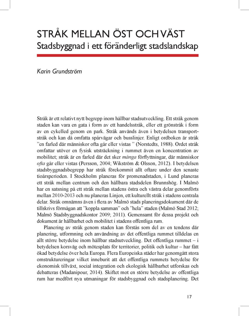 Stråk används även i betydelsen transportstråk och kan då omfatta spårvägar och busslinjer. Enligt ordboken är stråk en farled där människor ofta går eller vistas (Norstedts, 1988).