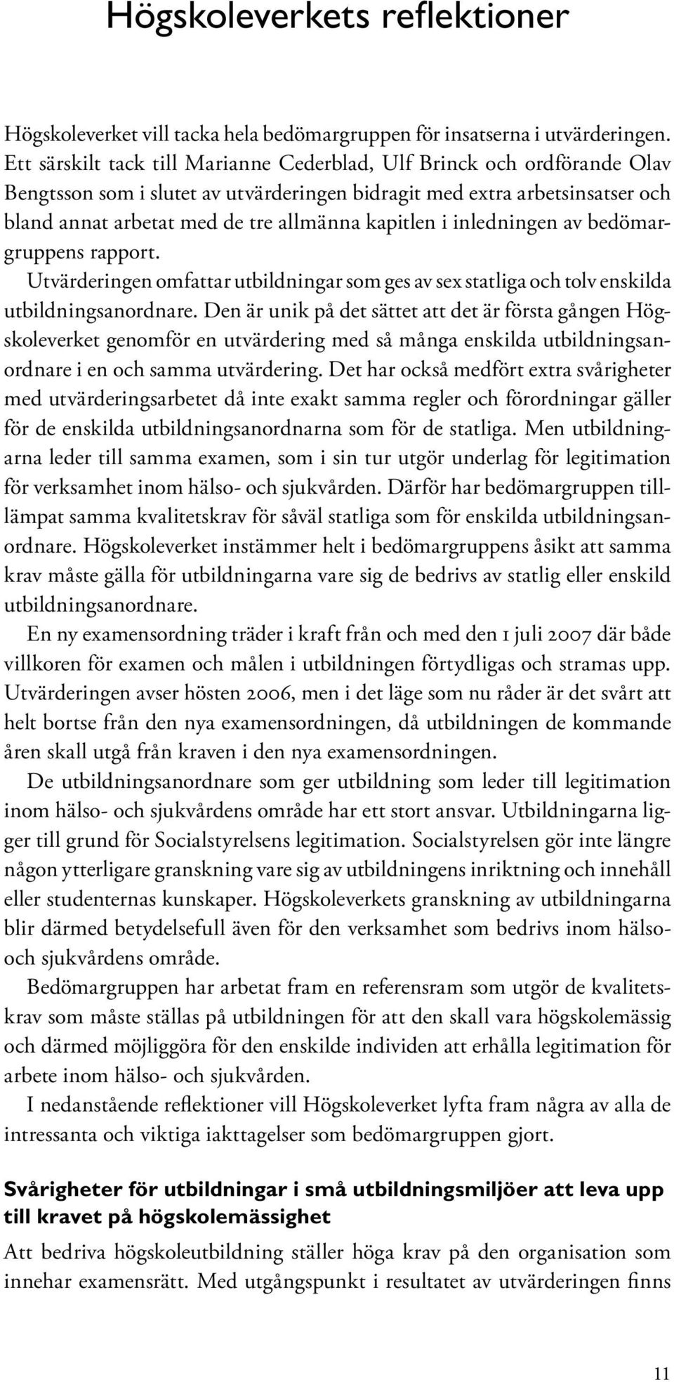 kapitlen i inledningen av bedömargruppens rapport. Utvärderingen omfattar utbildningar som ges av sex statliga och tolv enskilda utbildningsanordnare.