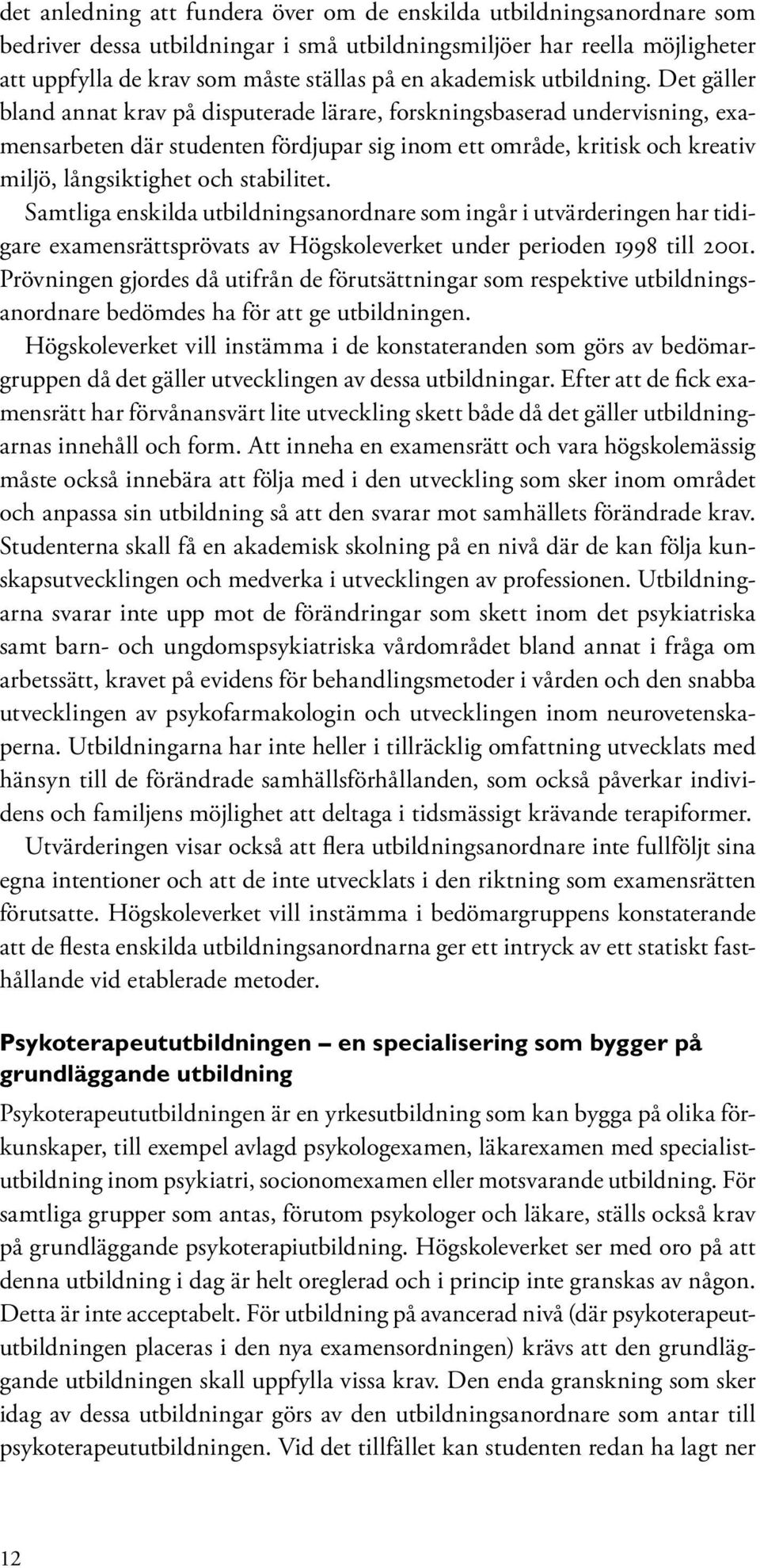 Det gäller bland annat krav på disputerade lärare, forskningsbaserad undervisning, examensarbeten där studenten fördjupar sig inom ett område, kritisk och kreativ miljö, långsiktighet och stabilitet.