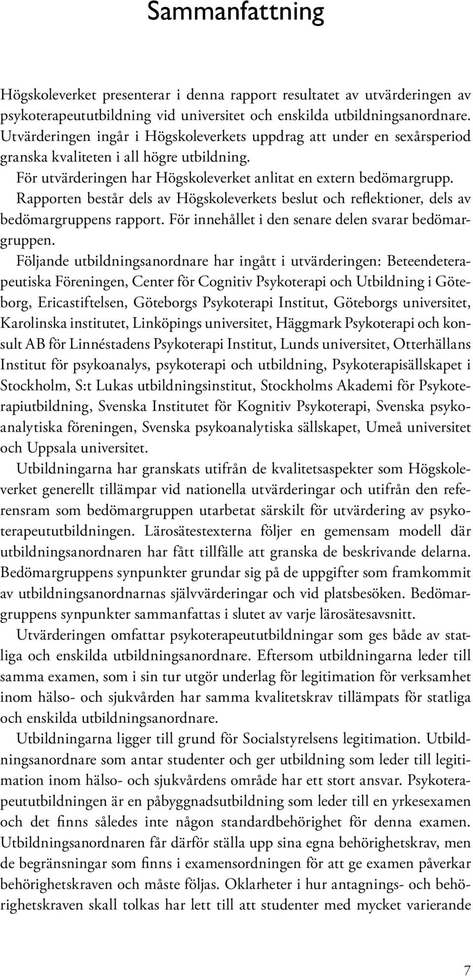 Rapporten består dels av Högskoleverkets beslut och reflektioner, dels av bedömargruppens rapport. För innehållet i den senare delen svarar bedömargruppen.