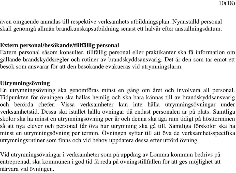 brandskyddsansvarig. Det är den som tar emot ett besök som ansvarar för att den besökande evakueras vid utrymningslarm.