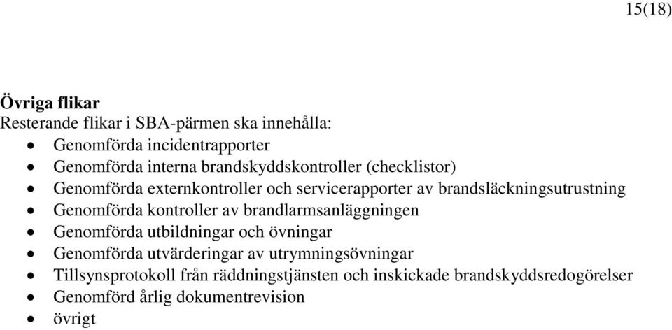 Genomförda kontroller av brandlarmsanläggningen Genomförda utbildningar och övningar Genomförda utvärderingar av