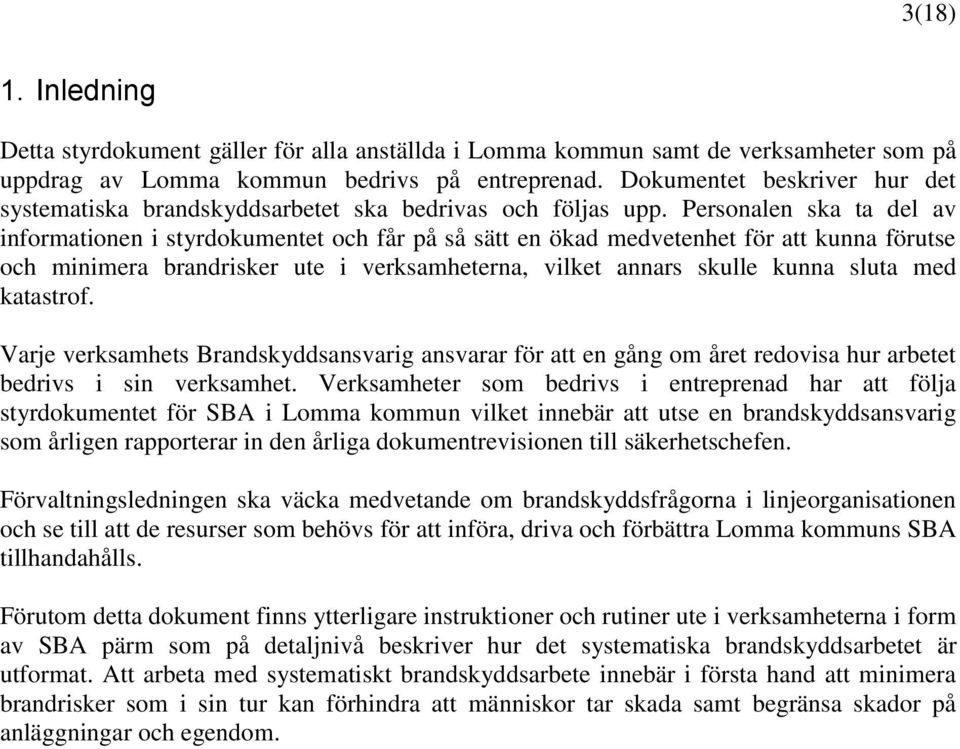 Personalen ska ta del av informationen i styrdokumentet och får på så sätt en ökad medvetenhet för att kunna förutse och minimera brandrisker ute i verksamheterna, vilket annars skulle kunna sluta