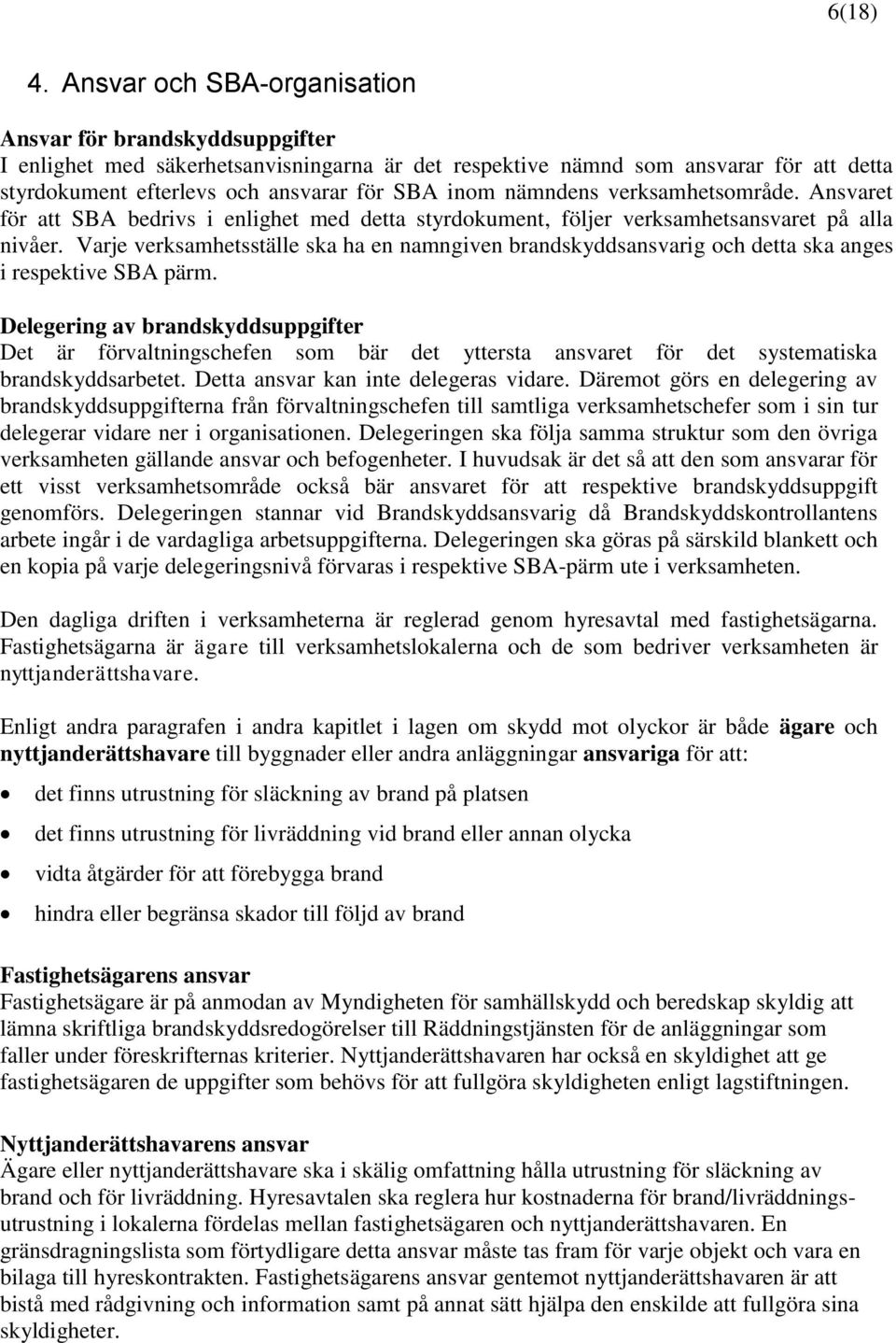 nämndens verksamhetsområde. Ansvaret för att SBA bedrivs i enlighet med detta styrdokument, följer verksamhetsansvaret på alla nivåer.