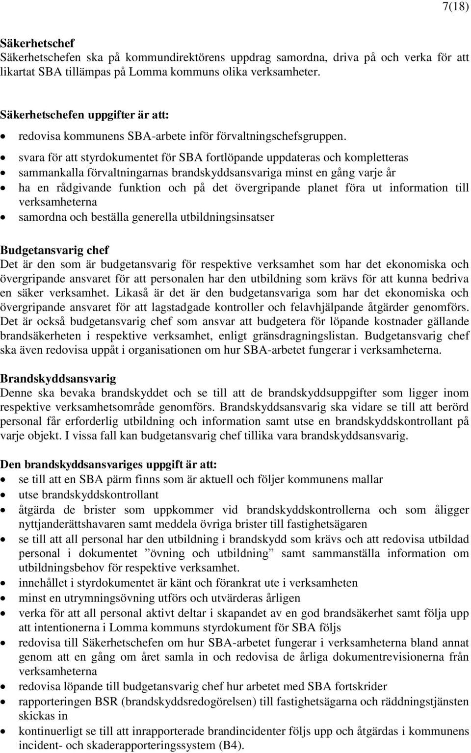 svara för att styrdokumentet för SBA fortlöpande uppdateras och kompletteras sammankalla förvaltningarnas brandskyddsansvariga minst en gång varje år ha en rådgivande funktion och på det övergripande