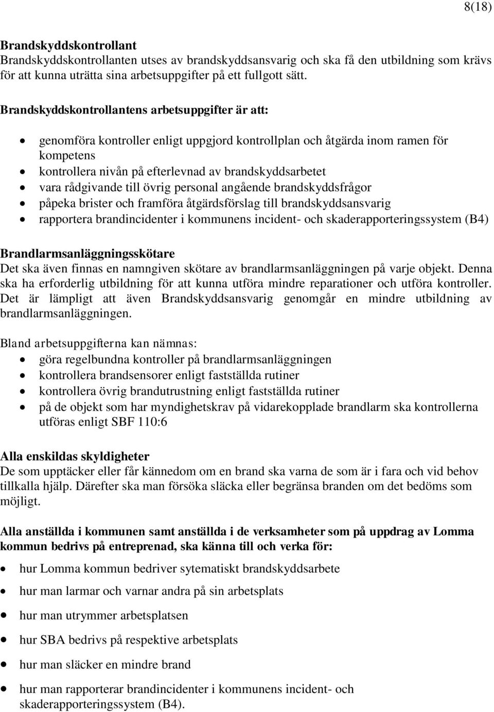 rådgivande till övrig personal angående brandskyddsfrågor påpeka brister och framföra åtgärdsförslag till brandskyddsansvarig rapportera brandincidenter i kommunens incident- och