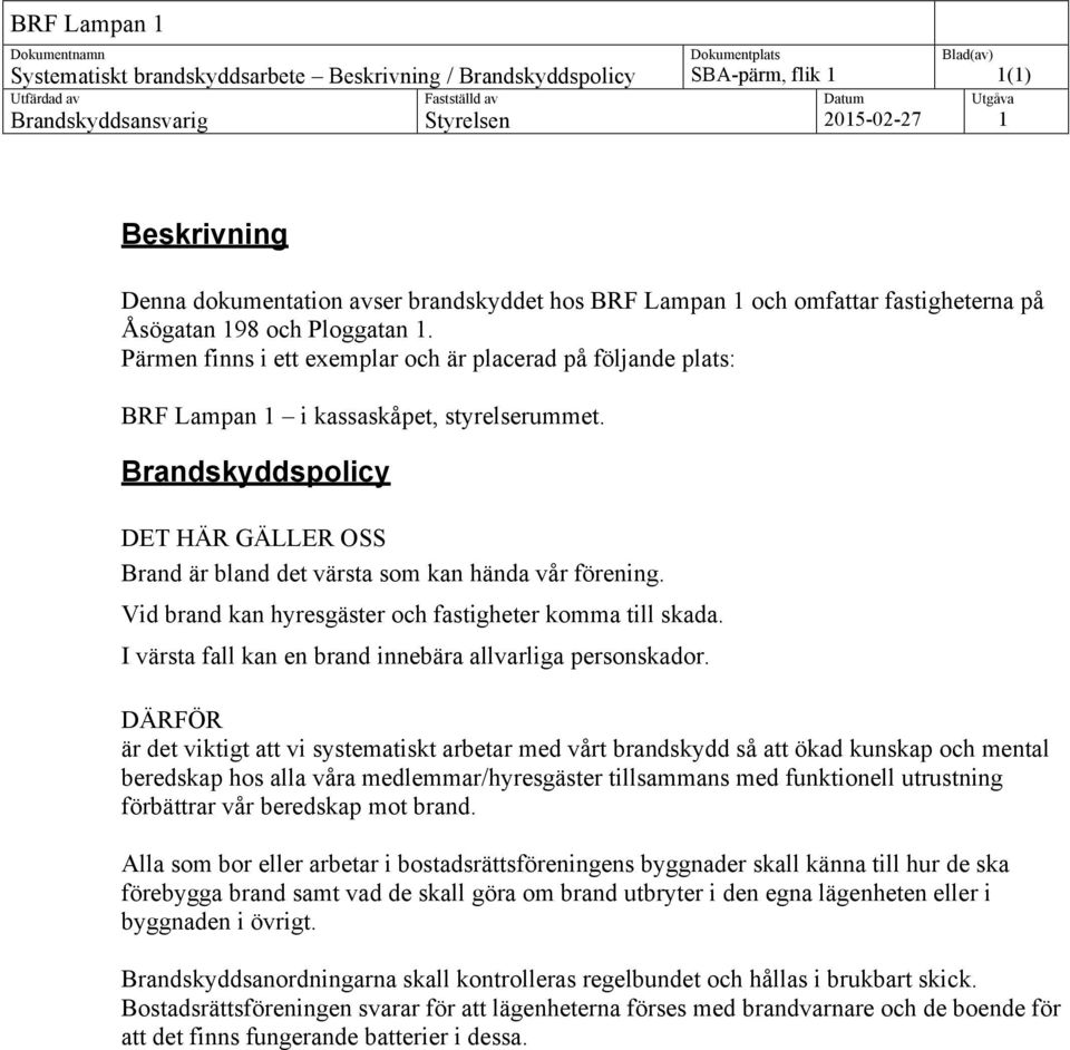 Brandskyddspolicy DET HÄR GÄLLER OSS Brand är bland det värsta som kan hända vår förening. Vid brand kan hyresgäster och fastigheter komma till skada.