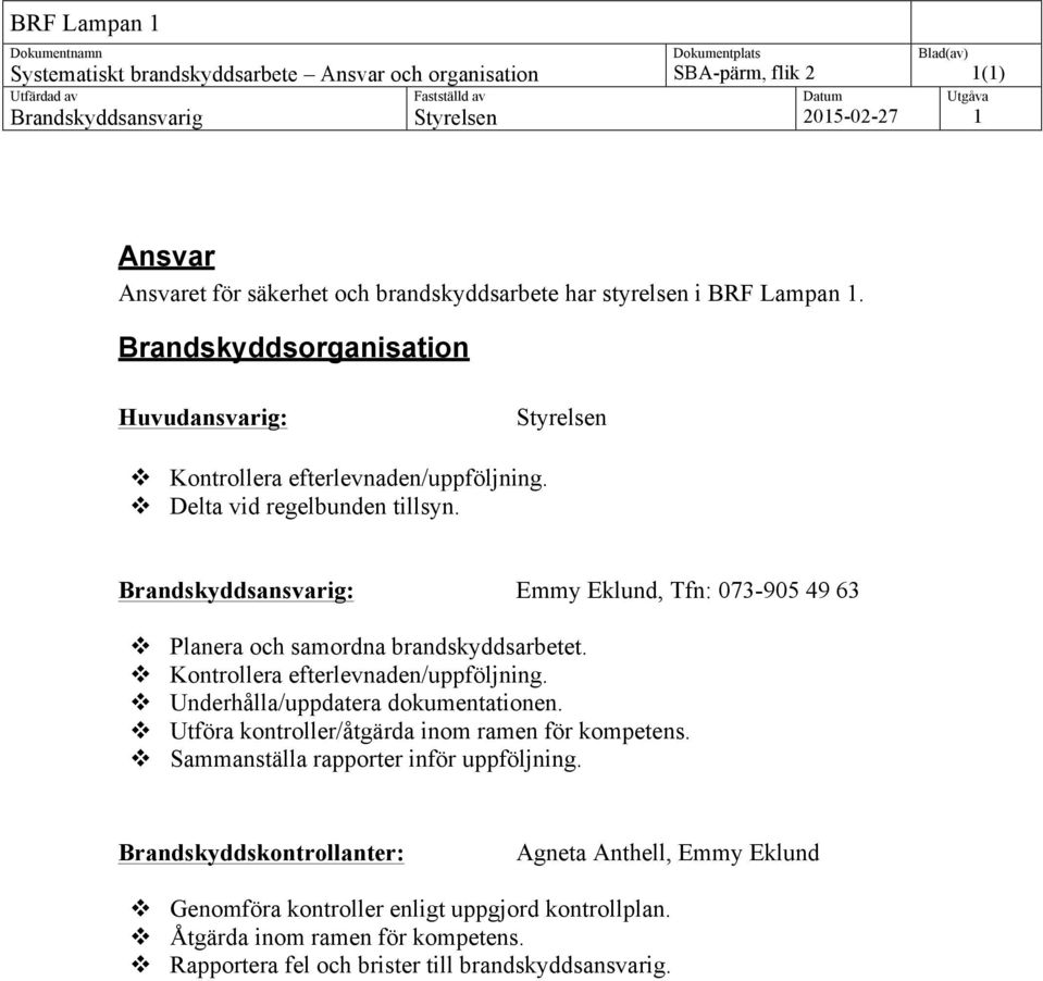 : Emmy Eklund, Tfn: 073-905 49 63 v Planera och samordna brandskyddsarbetet. v Kontrollera efterlevnaden/uppföljning. v Underhålla/uppdatera dokumentationen.