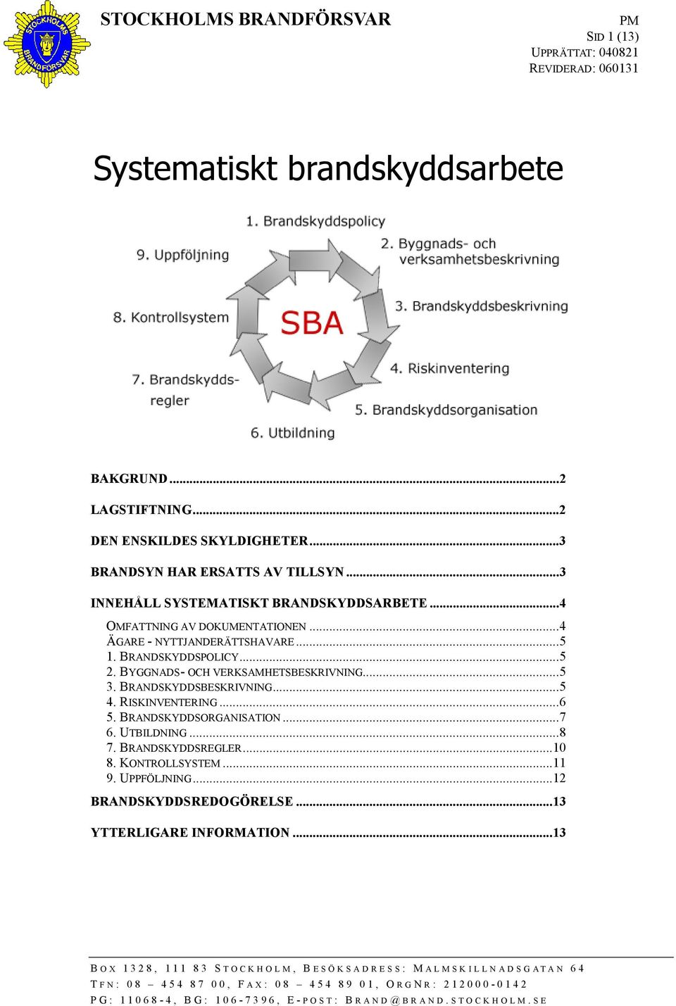 BRANDSKYDDSBESKRIVNING...5 4. RISKINVENTERING...6 5. BRANDSKYDDSORGANISATION...7 6. UTBILDNING...8 7. BRANDSKYDDSREGLER...10 8. KONTROLLSYSTEM...11 9. UPPFÖLJNING...12 BRANDSKYDDSREDOGÖRELSE.