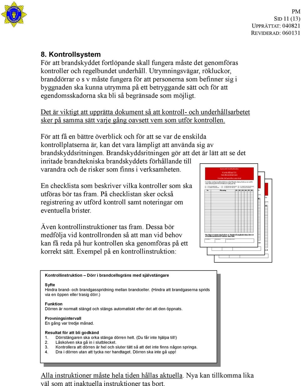 begränsade som möjligt. Det är viktigt att upprätta dokument så att kontroll- och underhållsarbetet sker på samma sätt varje gång oavsett vem som utför kontrollen.