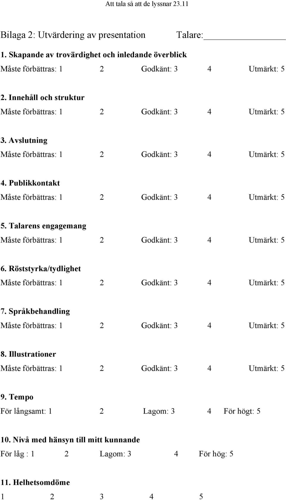 Publikkontakt 5. Talarens engagemang 6. Röststyrka/tydlighet 7. Språkbehandling 8. Illustrationer 9.