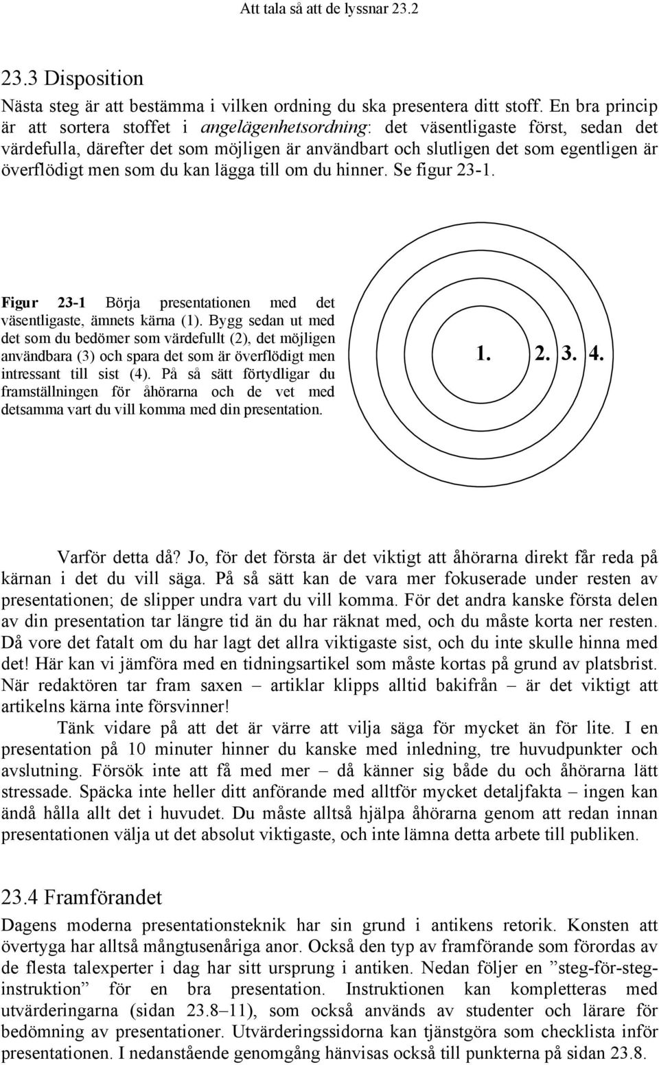 men som du kan lägga till om du hinner. Se figur 23-1. Figur 23-1 Börja presentationen med det väsentligaste, ämnets kärna (1).